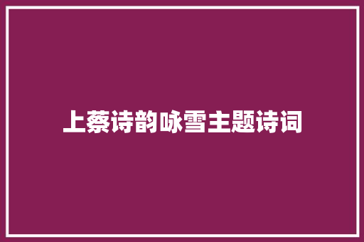 上蔡诗韵咏雪主题诗词