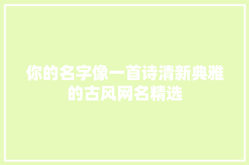 你的名字像一首诗清新典雅的古风网名精选