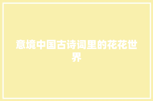 意境中国古诗词里的花花世界