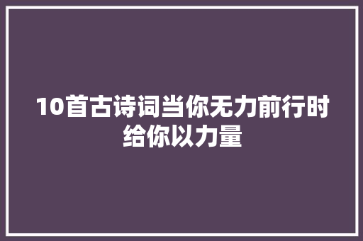 10首古诗词当你无力前行时给你以力量