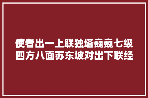 使者出一上联独塔巍巍七级四方八面苏东坡对出下联经典到爆
