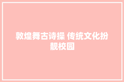 敦煌舞古诗操 传统文化扮靓校园