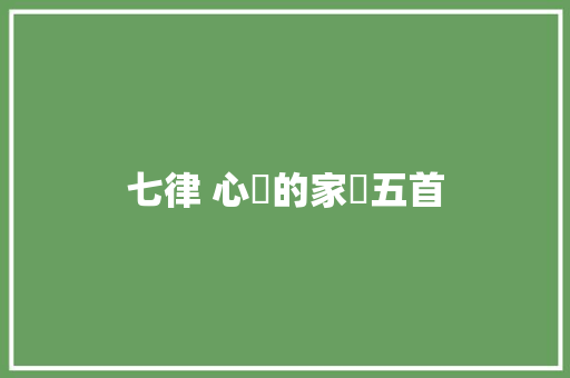七律 心靈的家園五首