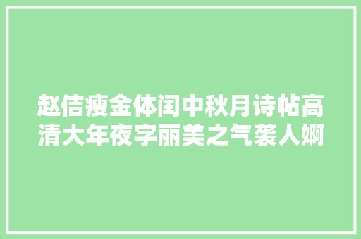 赵佶瘦金体闰中秋月诗帖高清大年夜字丽美之气袭人婀娜多姿。