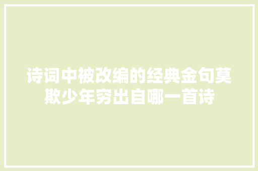诗词中被改编的经典金句莫欺少年穷出自哪一首诗