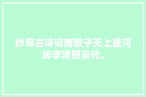 抄写古诗词南歌子天上星河转李清照宋代。