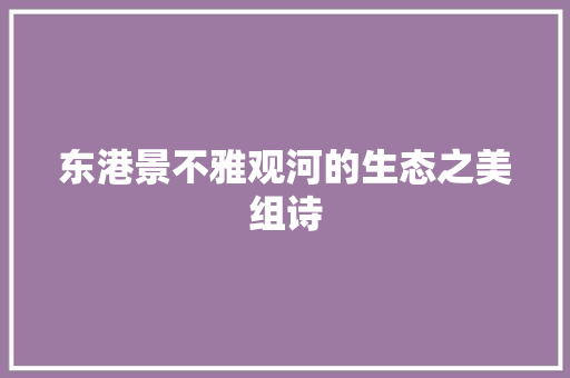 东港景不雅观河的生态之美组诗