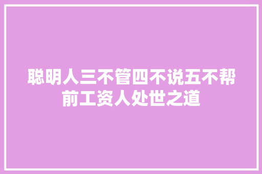聪明人三不管四不说五不帮前工资人处世之道