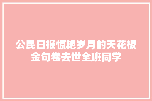 公民日报惊艳岁月的天花板金句卷去世全班同学