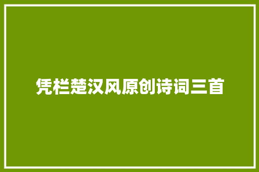 凭栏楚汉风原创诗词三首