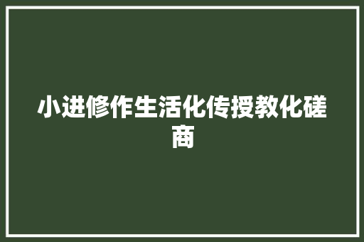小进修作生活化传授教化磋商