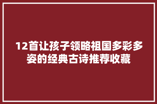 12首让孩子领略祖国多彩多姿的经典古诗推荐收藏