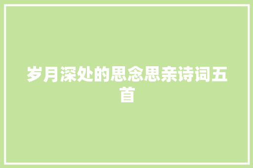 岁月深处的思念思亲诗词五首