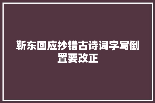 靳东回应抄错古诗词字写倒置要改正