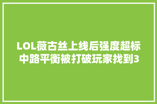 LOL薇古丝上线后强度超标中路平衡被打破玩家找到3大年夜克星