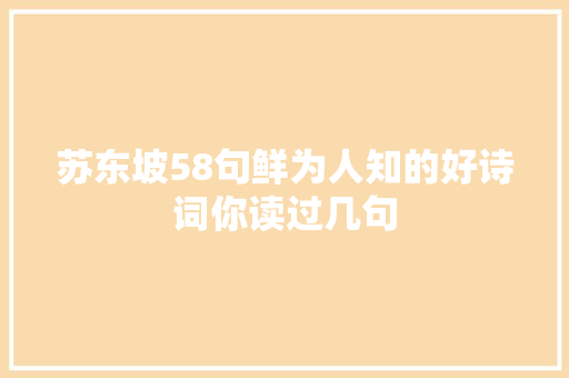 苏东坡58句鲜为人知的好诗词你读过几句