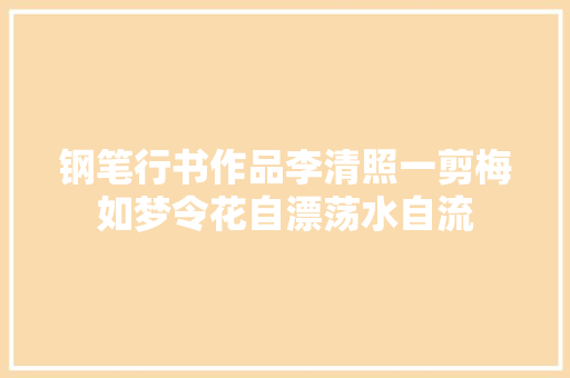 钢笔行书作品李清照一剪梅如梦令花自漂荡水自流