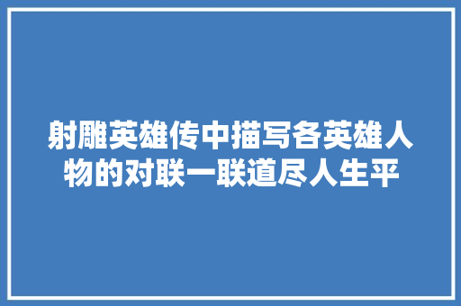 射雕英雄传中描写各英雄人物的对联一联道尽人生平