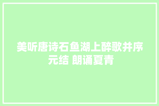 美听唐诗石鱼湖上醉歌并序 元结 朗诵夏青
