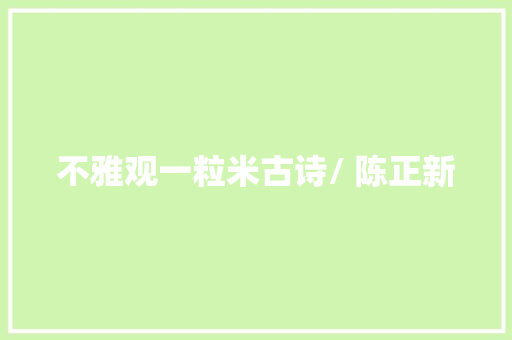 不雅观一粒米古诗/ 陈正新