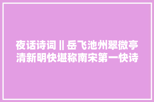 夜话诗词‖岳飞池州翠微亭清新明快堪称南宋第一快诗