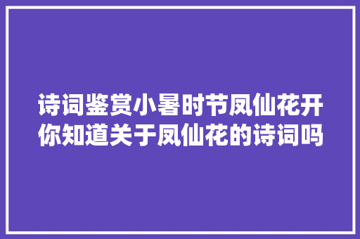 诗词鉴赏小暑时节凤仙花开你知道关于凤仙花的诗词吗