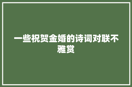 一些祝贺金婚的诗词对联不雅赏
