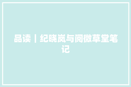 品读｜纪晓岚与阅微草堂笔记