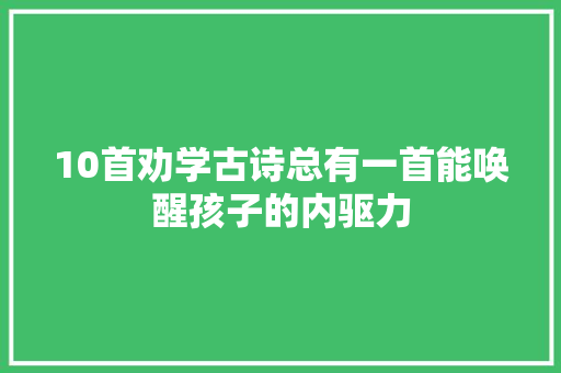 10首劝学古诗总有一首能唤醒孩子的内驱力