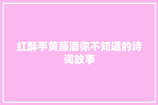 红酥手黄藤酒你不知道的诗词故事