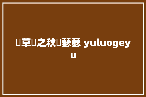 鄉草園之秋風瑟瑟 yuluogeyu