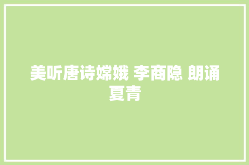 美听唐诗嫦娥 李商隐 朗诵夏青 美听唐诗嫦娥 李商隐 朗诵夏青