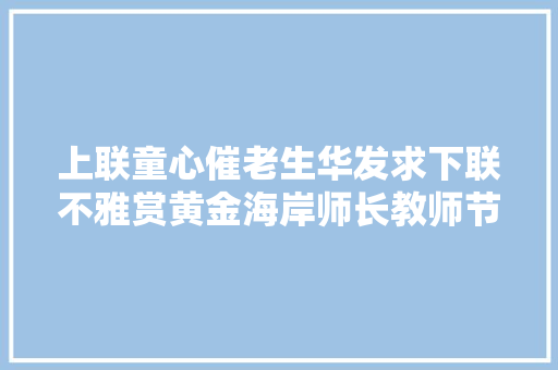 上联童心催老生华发求下联不雅赏黄金海岸师长教师节七绝12首