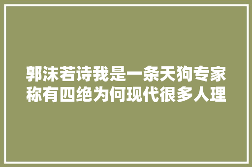 郭沫若诗我是一条天狗专家称有四绝为何现代很多人理解不了