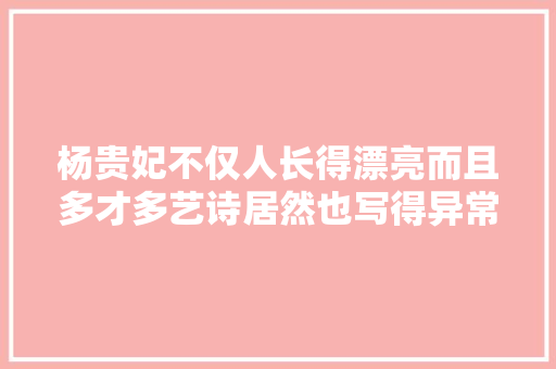 杨贵妃不仅人长得漂亮而且多才多艺诗居然也写得异常唯美