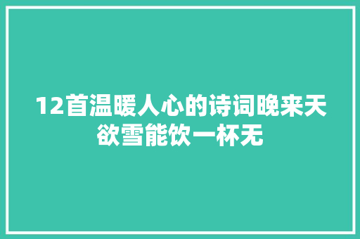 12首温暖人心的诗词晚来天欲雪能饮一杯无