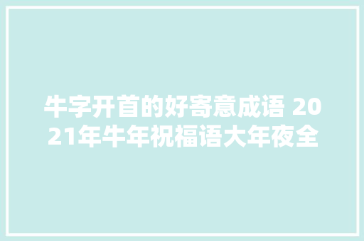 牛字开首的好寄意成语 2021年牛年祝福语大年夜全