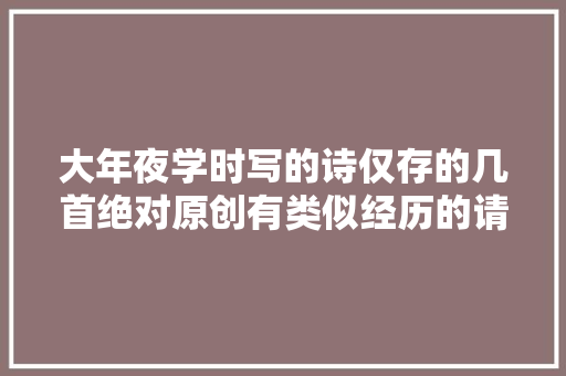 大年夜学时写的诗仅存的几首绝对原创有类似经历的请留下萍踪