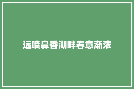 远喷鼻香湖畔春意渐浓