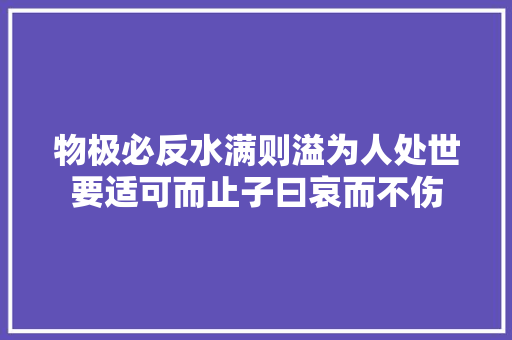 物极必反水满则溢为人处世要适可而止子曰哀而不伤
