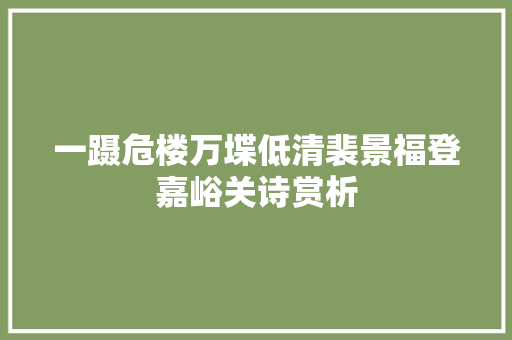 一蹑危楼万堞低清裴景福登嘉峪关诗赏析