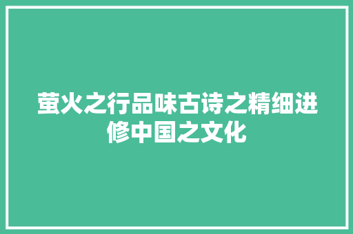 萤火之行品味古诗之精细进修中国之文化