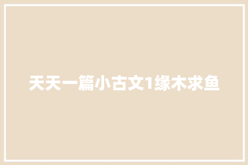 天天一篇小古文1缘木求鱼