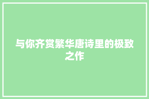 与你齐赏繁华唐诗里的极致之作
