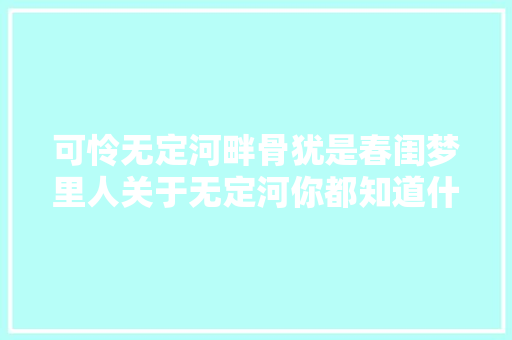 可怜无定河畔骨犹是春闺梦里人关于无定河你都知道什么