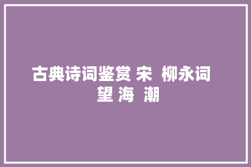 古典诗词鉴赏 宋  柳永词   望 海  潮