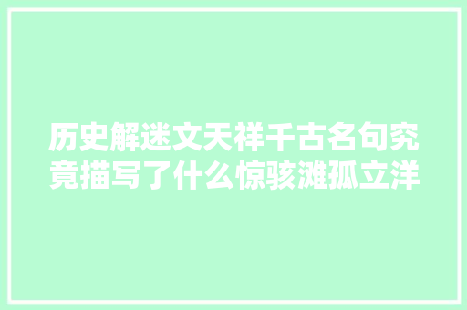 历史解迷文天祥千古名句究竟描写了什么惊骇滩孤立洋又在哪