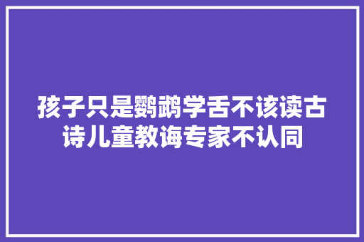孩子只是鹦鹉学舌不该读古诗儿童教诲专家不认同