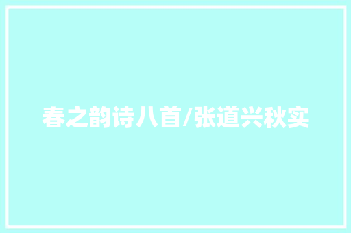 春之韵诗八首/张道兴秋实