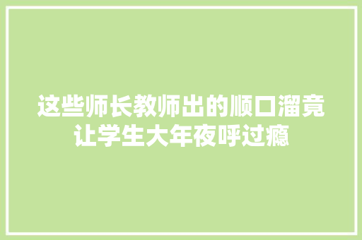 这些师长教师出的顺口溜竟让学生大年夜呼过瘾